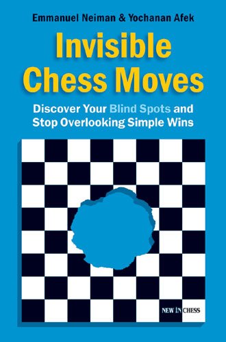 Invisible Chess Moves: Discover Your Blind Spots and Stop Overlooking Simple Wins