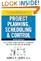 Project Planning, Scheduling, and Control: The Ultimate Hands-On Guide to Bringing Projects in On Time and On Budget , Fifth Edition