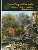 West Virginia Railroads Volume 5: Geared Logging Locomotives