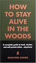 How to Stay Alive in the Woods: A Complete Guide to Food, Shelter and Self-Preservation Anywhere