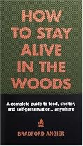 How to Stay Alive in the Woods: A Complete Guide to Food, Shelter and Self-Preservation Anywhere