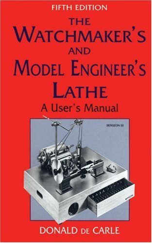 The Watchmaker's and Model Engineer's Lathe: A User's Manual by de Carle, Donald(January 1, 1998) Hardcover