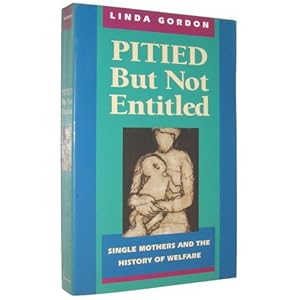 Pitied but Not Entitled: Single Mothers and the History of Welfare 1890-1935