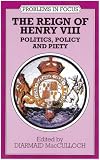 The Reign of Henry VIII: Politics, Policy and Piety (Problems in Focus)