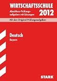 Abschluss-Pr&uuml;fungsaufgaben Wirtschaftsschule Bayern - Mit L&ouml;sungen; Deutsch 2012; Mit den Original-Pr&uuml;fungsaufgaben Jahrg&auml;nge 2002-2011. - Christine Stojan, Redaktion, Leo Lammich, Hannelore M&uuml;ller