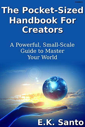 The Pocket-Sized Handbook For Creators: A Powerful, Small-Scale Guide to Master Your World (Law of Attraction 2), by E.K. Santo