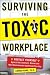 Surviving the Toxic Workplace: Protect Yourself Against Coworkers, Bosses, and Work Environments That Poison Your Day