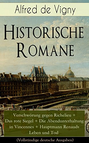 Historische Romane: Verschwörung gegen Richelieu + Das rote Siegel + Die Abendunterhaltung in Vincennes + Hauptmann Renauds Leben und Tod (Vollständige deutsche Ausgaben) (German Edition)