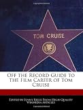 Off the Record Guide to the Film Career of Tom Cruise