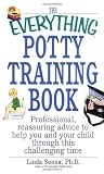The Everything Potty Training Book: Professional, Reassuring Advice to Help You and Your Child Through This Challenging Time (Everything (Parenting))