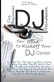 The Beginner DJ Handbook You Need To Kickoff Your DJ Career: A Guide For The Aspiring Disc Jockey To Help You Get The DJ Skills You Need To Become A ... The Most In-Demand Top DJ In The Party Scene! The Beginner DJ Handbook You Need To Kickoff Your DJ Career: A Guide For The Aspiring Disc Jockey To Help You Get The DJ Skills You Need To Become A ... The Most In-Demand Top DJ In The Party Scene!