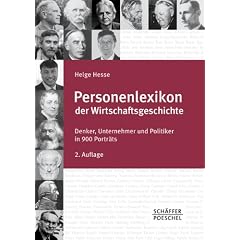 Personenlexikon der Wirtschaftsgeschichte: Denker, Unternehmer und Politiker in 900 Portr�ts