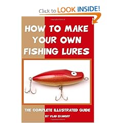 How To Make Your Own Fishing Lures: The Complete Illustrated Guide by Vlad Evanoff