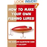 How To Make Your Own Fishing Lures: The Complete Illustrated Guide by Vlad Evanoff