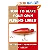 How To Make Your Own Fishing Lures: The Complete Illustrated Guide