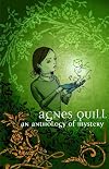 Agnes Quill: An Anthlogy Of Mystery