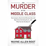 the murder of the middle class how to save yourself and your family from the criminal conspiracy of the century
