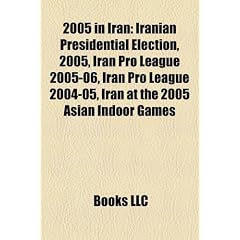 2005 in Iran: Iranian Presidential Election, 2005, Iran Pro League 2005-06, Iran Pro League 2004-05, Iran at the 2005 Asian Indoor G