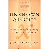 Unknown Quantity: A Real and Imaginary History of Algebra ~ John Derbyshire
