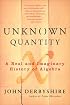 Unknown Quantity: A Real and Imaginary History of Algebra