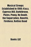 Musical Groups Established in 1986: N.W.A, Cypress Hill, Darkthrone, Pixies, Prong, No Doubt, the Sugarcubes, Roxette, Firehose, Rollins Band: N.W.A, ... The House of Love, Spitz, Goo Goo Dolls