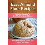 easy almond flour recipes a decadent gluten free low carb alternative to wheat the easy recipe series