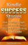 Kindle Success Stories: How Average People Like You Are Earning a Fortune Self-Publishing Kindle Ebooks (Kindle Bible)