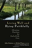 Living Well and Dying Faithfully: Christian Practices for End-Of-Life Care