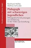 P&auml;dagogik mit schwierigen Jugendlichen: Ethnografische Erkundungen zur Einf&uuml;hrung in die Hilfen zur Erziehung (Studienmodule Soziale Arbeit) - Burkhard M&uuml;ller, Mathias Schwabe