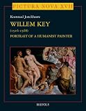 Willem Key (1516-1568) : portrait of a humanist painter : with an appendix to the oeuvre of Adriaen Thomasz. Key