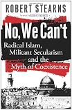 No, We Cant: Radical Islam, Militant Secularism and the Myth of Coexistence
