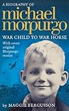 Michael Morpurgo : war child to War horse : a biography
