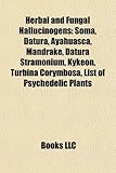 Herbal and Fungal Hallucinogens: Soma, Datura, Ayahuasca, Mandrake, Datura Stramonium, Kykeon, Turbina Corymbosa, List of Psychedelic Plants-