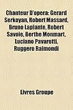 Chanteur D'Op Ra: G Rard Serkoyan, Robert Massard, Bruno Laplante, Robert Savoie, Berthe Monmart, Luciano Pavarotti, Ruggero Raimondi-