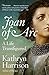 Joan of Arc: A Life Transfigured