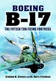 The Boeing B-17 : 'the fifteen ton flying fortress'