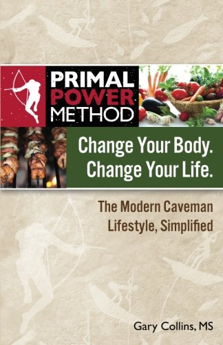 Primal Power Method Change Your Body. Change Your Life. The Modern Caveman Lifestyle, Simplified