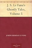J. S. Le Fanu s Ghostly Tales, Volume 5