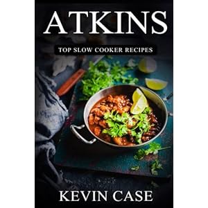 Atkins: Top Slow Cooker Recipes: The Top 170+ Approved Slow Cooker Recipes for Rapid Weight Loss with 1 FULL Month Meal Plan (The Ultimate Beginners G