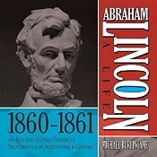 Abraham Lincoln: A Life 1860-1861: An Election Victory, Threats of Secession, and Appointing a Cabinet | [Michael Burlingame]