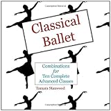 Classical Ballet: Combinations for Ten Complete Advanced Classes