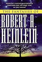 The Fantasies of Robert A. Heinlein The Fantasies of Robert A. Heinlein