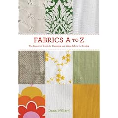 Fabrics A-to-Z: The Essential Guide to Choosing and Using Fabric for Sewing