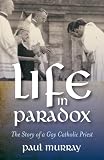 Life in Paradox: The Story of a Gay Catholic Priest