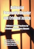 Antisocial Personality Disorder and Criminal Justice: Evidence-based practices for offenders & substance abusers