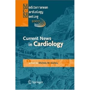 Current News in Cardiology: Proceedings of the Mediterranean Cardiology Meeting 2007... by Michele M. Gulizia