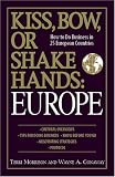 Kiss, Bow, Or Shake Hands Europe: How to Do Business in 25 European Countries (Kiss, Bow, or Shake Hands)