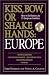 Kiss, Bow, or Shake Hands: Europe: How to Do Business in 25 European Countries