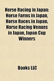Horse Racing in Japan: Horse Farms in Japan, Horse Races in Japan, Horse Racing Venues in Japan, Japan Cup Winners