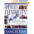 Ultimate Flexibility: A Complete Guide to Stretching for Martial Arts by Sang H. Kim